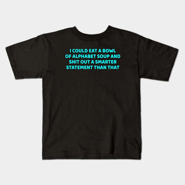 Funny - I Could Eat A Bowl Of Alphabet Soup - Funny Joke Statement Humor Slogan Quotes Kids T-Shirt by  hal mafhoum?